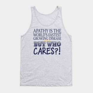 Apathy Is The World's Fastest Growing Disease But Who Cares? Tank Top